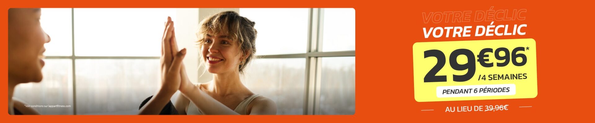  Et si c’était le moment de commencer ? 29,96 € les 4 semaines pendant 6 périodes au lieu de 39,96 €. Rejoignez-nous à L’Appart Fitness !
